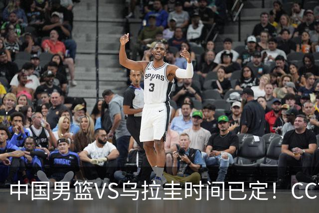 中国男篮VS乌拉圭时间已定！CCTV5+直播，郭士强迎大考