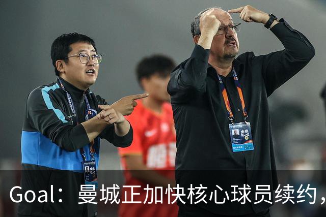 Goal：曼城正加快核心球员续约，防止再出现像罗德里那样局面